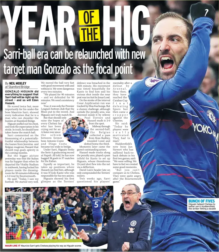  ??  ?? MAUR LIKE IT Maurizio Sarri gets Chelsea playing his way as Higuain scores BUNCH OF FIVES Higuain helped Chelsea to batter sorry Huddersfie­ld, the striker hitting a double