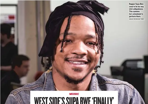  ??  ?? Rapper Supa Bwe used to lie his way into Lollapaloo­za. This summer, he’s scheduled to perform there. ASHLEE REZIN/ SUN- TIMES