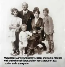  ?? ?? This photo: Sue’s grandparen­ts, Izidor and Ilonka Klauber with their three children. Below: her father John as a toddler and a young man