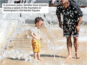  ?? ?? In previous years, families have enjoyed having a splash in the fountains in Nottingham’s Old Market Square