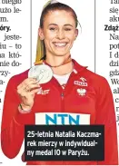  ?? ?? 25-letnia Natalia Kaczmarek mierzy w indywidual­ny medal IO w Paryżu.