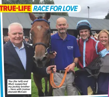  ??  ?? You (far left) and Mum supported my jockey brother – here with trainer Donald McCain