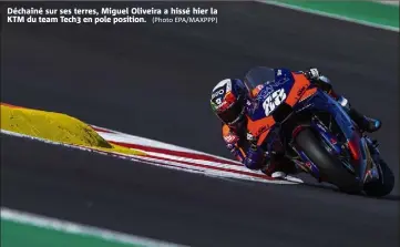  ?? (Photo EPA/MAXPPP) ?? Déchaîné sur ses terres, Miguel Oliveira a hissé hier la KTM du team Tech3 en pole position.