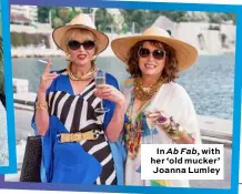  ??  ?? In Ab Fab, with her ‘old mucker’ Joanna Lumley