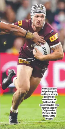  ?? Picture: Chris Hyde/Getty Images ?? Newcastle ace Kalyn Ponga is making a strong push to be considered at fullback for Queensland in this year’s State of Origin series.