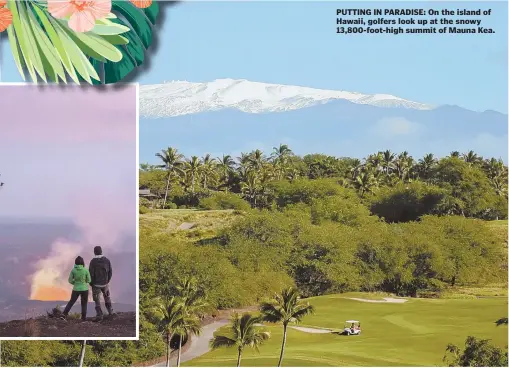  ??  ?? PUTTING IN PARADISE: On the island of Hawaii, golfers look up at the snowy 13,800-foot-high summit of Mauna Kea.