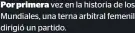  ?? ?? Por primera vez en la historia de los Mundiales, una terna arbitral femenil dirigió un partido.