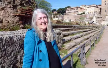  ??  ?? Caligula with Mary Beard,
Monday.