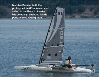  ??  ?? Mathieu Bonnier built the prototype LiteXP he rowed and sailed in the Race to Alaska. His company, Liteboat, builds performanc­e rowing craft.
