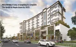  ??  ?? MEGAWORLD Corp. is targeting to complete The Verdin at Maple Grove by 2023.