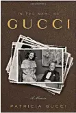  ??  ?? In the Name of Gucci: A Memoir By Patricia Gucci PAGES: 320 PRICE: ` 599 Crown Archetype