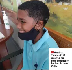  ?? ?? Garrison Thomas (12) received his bone conduction implant in June 2016.