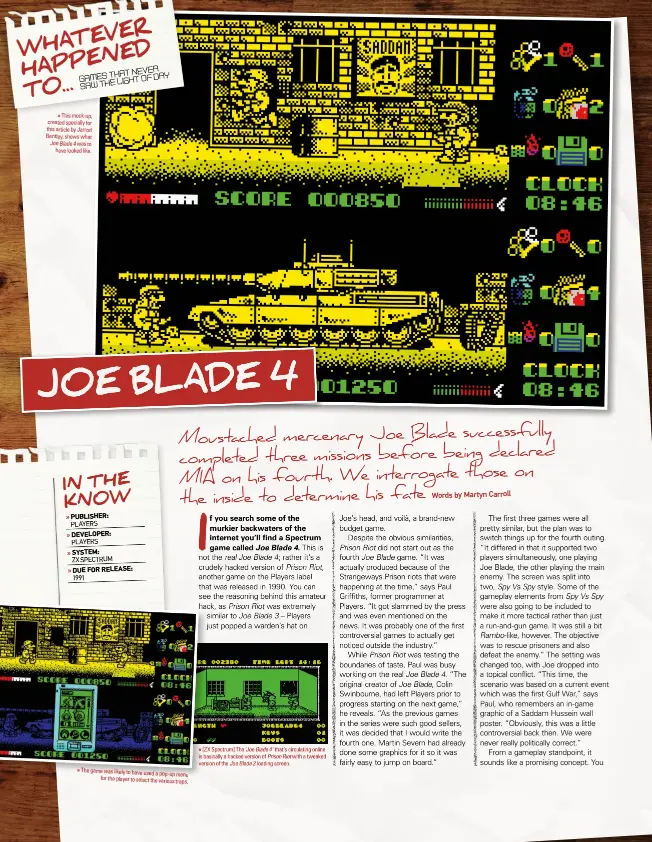  ??  ?? This mock-up, created specially for this article by Jarrod Bentley, shows what Joe Blade 4 was to have looked like.
The game was likely to have used a pop-up menu for the player to select the various traps.
[ZX Spectrum] The ‘Joe Blade 4 ’ that’s circulatin­g online is basically a hacked version of Prison Riot with a tweaked version of the Joe Blade 3 loading screen.