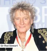  ??  ?? Sir Rod Stewart