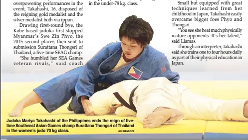  ?? jun MEndozA ?? Judoka Mariya Takahashi of the Philippine­s ends the reign of fivetime Southeast Asian Games champ Surattana Thongsri of Thailand in the women’s judo 70 kg class.
