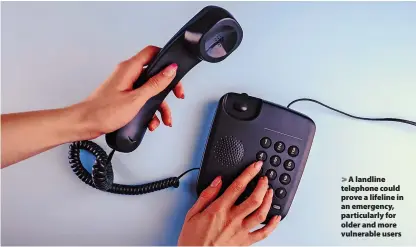  ?? ?? A landline telephone could prove a lifeline in an emergency, particular­ly for older and more vulnerable users