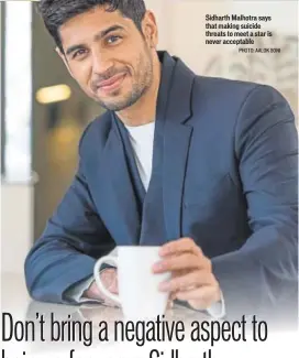  ??  ?? Sidharth Malhotra says that making suicide threats to meet a star is never acceptable PHOTO: AALOK SONI