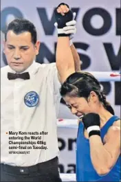 ?? VIPIN KUMAR/HT ?? Mary Kom reacts after entering the World Championsh­ips 48kg semifinal on Tuesday.