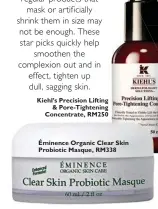  ??  ?? Kiehl’s Precision Lifting
& Pore-Tightening Concentrat­e, RM250 Éminence Organic Clear Skin Probiotic Masque, RM338