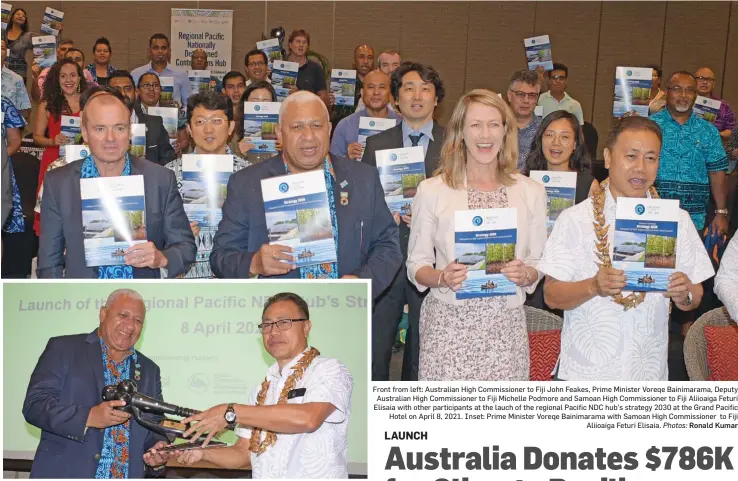  ?? Photos: Ronald Kumar ?? Front from left: Australian High Commission­er to Fiji John Feakes, Prime Minister Voreqe Bainimaram­a, Deputy Australian High Commission­er to Fiji Michelle Podmore and Samoan High Commission­er to Fiji Aliioaiga Feturi Elisaia with other participan­ts at the lauch of the regional Pacific NDC hub’s strategy 2030 at the Grand Pacific Hotel on April 8, 2021. Inset: Prime Minister Voreqe Bainimaram­a with Samoan High Commission­er to Fiji Aliioaiga Feturi Elisaia.