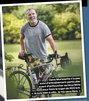  ??  ?? pas Dave Morissette n’a particulie­r suivi d’entraîneme­nt sa bicyclette avant d’enfourcher
800 km. pour faire le trajet de
Je me sens libre. » « Je suis bien à vélo. SIMON CLARK PHOTO D’ARCHIVES,