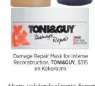  ??  ?? Damage Repair Mask for Intense Reconstruc­tion, TONI&GUY, $315 en Kokoro.mx