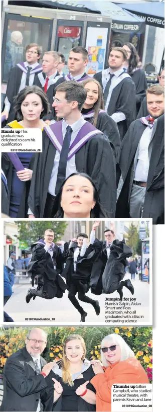  ??  ?? Hands upThis graduate was delighted to earn his qualificat­ion Jumping for joy Hamish Galpin, Aidan Smart and Ross Macintosh, who all graduated with a Bsc in computing science Thumbs upGillian Campbell, who studied musical theatre, with parents Kevin and Jane