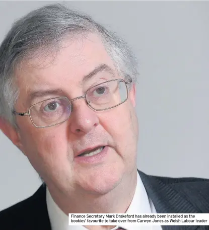  ??  ?? Finance Secretary Mark Drakeford has already been installed as the bookies’ favourite to take over from Carwyn Jones as Welsh Labour leader