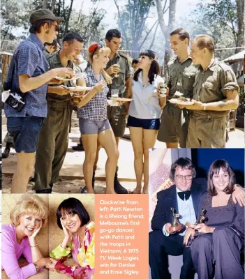  ??  ?? Clockwise from left: Patti Newton is a lifelong friend; Melbourne's first go-go dancer; with Patti and the troops in Vietnam; A 1975TV Week Logies win for Denise and Ernie Sigley.