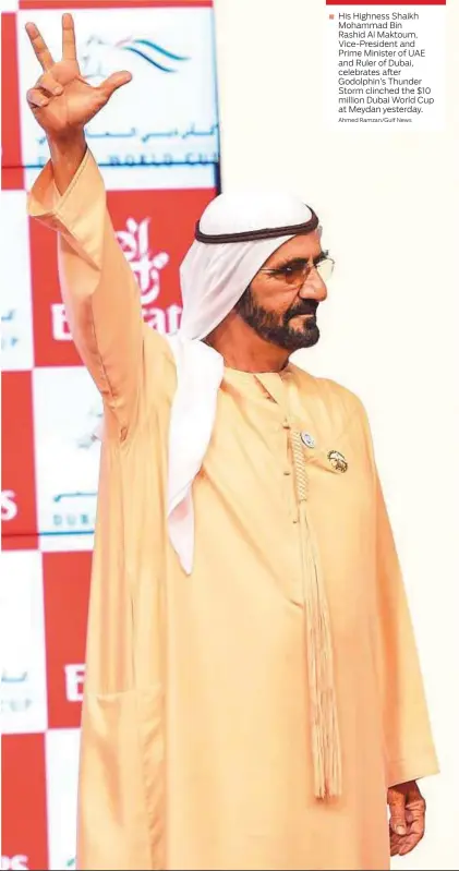  ?? Ahmed Ramzan/Gulf News ?? ■ His Highness Shaikh Mohammad Bin Rashid Al Maktoum, Vice-President and Prime Minister of UAE and Ruler of Dubai, celebrates after Godolphin’s Thunder Storm clinched the $10 million Dubai World Cup at Meydan yesterday.