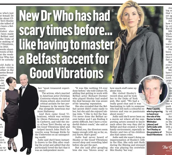  ??  ?? Peter Capaldi, who is preparing to hand over the role of the Doctor to Jodie Whittaker (above) and (left) Jodie with Terri Hooley at the premiere of Good Vibrations