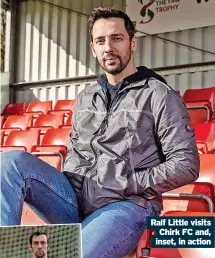  ?? ?? Ralf Little visits Chirk FC and, inset, in action