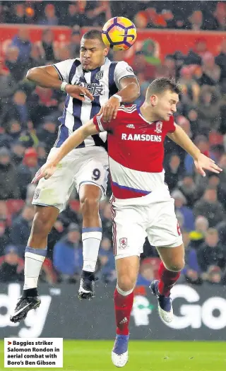  ??  ?? >
Baggies striker Salomon Rondon in aerial combat with Boro’s Ben Gibson