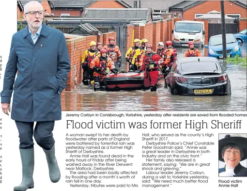  ??  ?? Jeremy Corbyn in Conisbroug­h, Yorkshire, yesterday after residents are saved from flooded homes
Flood victim Annie Hall