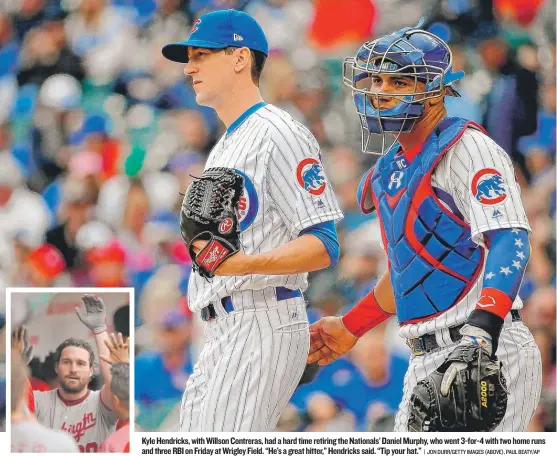  ?? | JON DURR/ GETTY IMAGES ( ABOVE), PAUL BEATY/ AP ?? Kyle Hendricks, with Willson Contreras, had a hard time retiring the Nationals’ Daniel Murphy, who went 3- for- 4 with two home runs and three RBI on Friday atWrigley Field. “He’s a great hitter,” Hendricks said. “Tip your hat.”