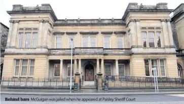  ??  ?? Behind bars
McGuigan was jailed when he appeared at Paisley Sheriff Court