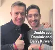  ??  ?? Double act: Dominic and Barry Kirwan