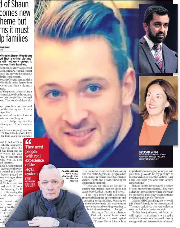  ??  ?? CAMPAIGNIN­G Kevin wants changes to how families are treated SUPPORT Labour MSP Kezia Dugdale, above, will meet Yousaf, top, and family of Shaun, left