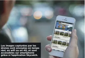  ??  ?? Les images capturées par les drones sont envoyées en temps réel, en wifi ou en 4G, et sont accessible­s sur smartphone grâce à l’applicatio­n Skycatch.