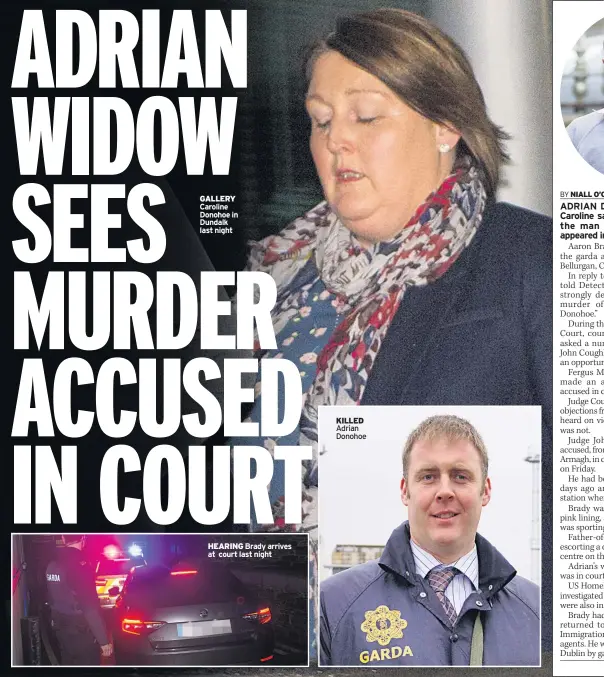  ??  ?? GALLERY Caroline Donohoe in Dundalk last night HEARING Brady arrives at court last night KILLED Adrian Donohoe