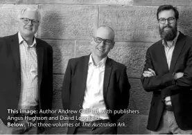  ?? ?? This image: Author Andrew Caillard, with publishers Angus Hughson and David Longfield.
Below: The three-volumes of The Australian Ark.