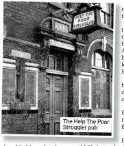  ??  ?? The Help The Poor Struggler pub