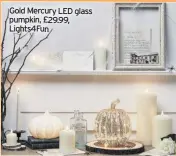  ??  ?? Gold Mercury LED glass pumpkin, £29.99, Lights4Fun