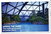  ??  ?? UNDER THE DOME: The subtropica­l pool at Center Parcs