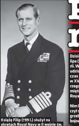  ??  ?? Książę Filip (†99 l.) służył na okrętach Royal Navy w II wojnie św.