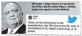  ??  ?? FBI under J. Edgar Hoover (l.) was harsh foe of Rev. Martin Luther King Jr., fueling anger over agency’s tweet (below).