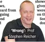  ??  ?? ‘Wrong’: Prof Stephen Reicher