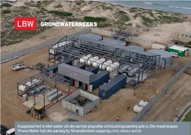  ?? FOTO: PROXA WATER ?? Kaapstad het in Mei water uit die eerste plaaslike ontsouting­saanleg gekry. Die maatskappy Proxa Water het die aanleg by Strandfont­ein opgerig.