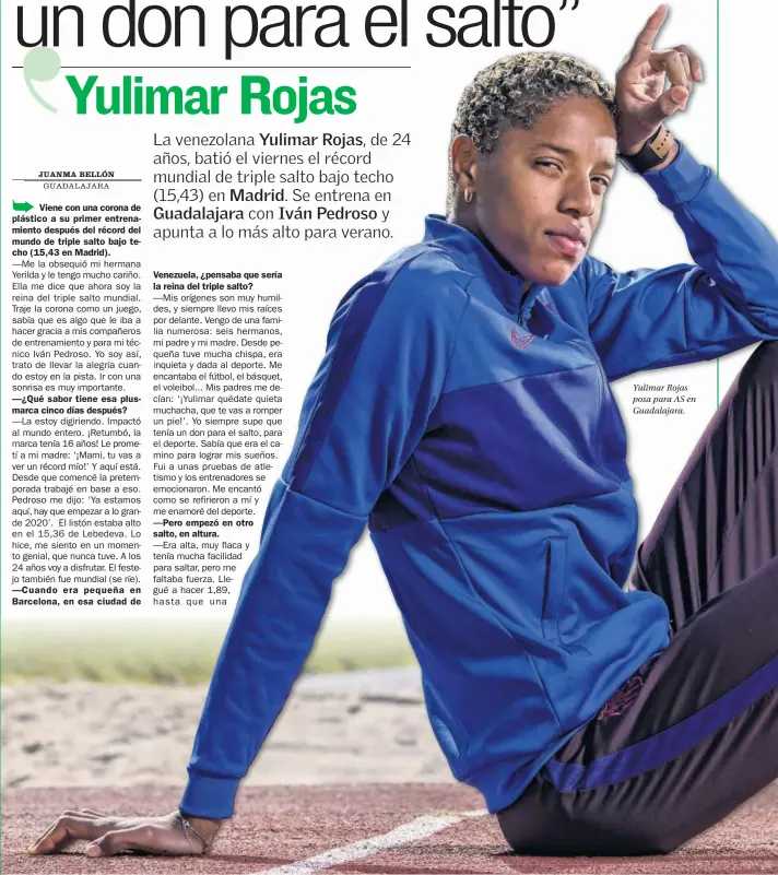  ??  ?? un pie!’. Yo tenía don para el salto, para me enamoré del deporte. para saltar, pero me
Yulimar Rojas posa para AS en Guadalajar­a.