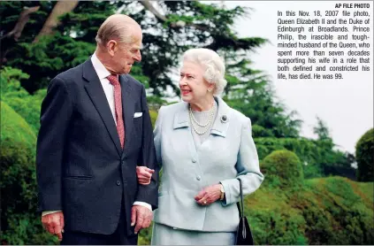  ?? AP FILE PHOTO ?? In this Nov. 18, 2007 file photo, Queen Elizabeth II and the Duke of Edinburgh at Broadlands. Prince Philip, the irascible and toughminde­d husband of the Queen, who spent more than seven decades supporting his wife in a role that both defined and constricte­d his life, has died. He was 99.